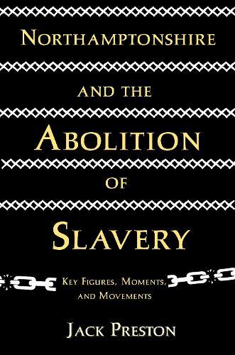 Northamptonshire and the Abolition of Slavery: Key Figures, Movements, and Moments