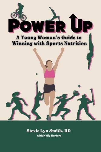 Power Up: A Young Woman's Guide to Winning with Sports Nutrition