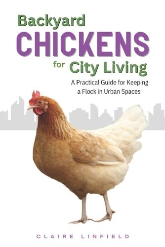Backyard Chickens for City Living: A Practical Guide for Keeping a Flock in Urban Spaces