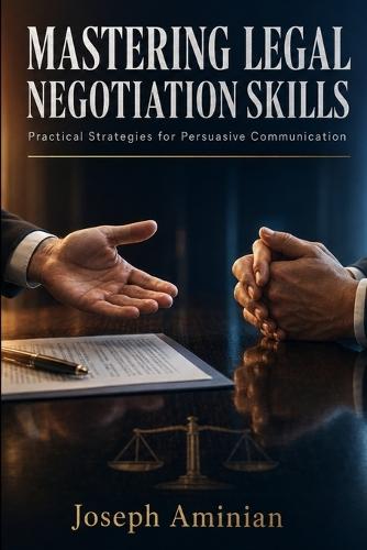Mastering Legal Negotiation Skills: Practical Strategies for Persuasive Communication
