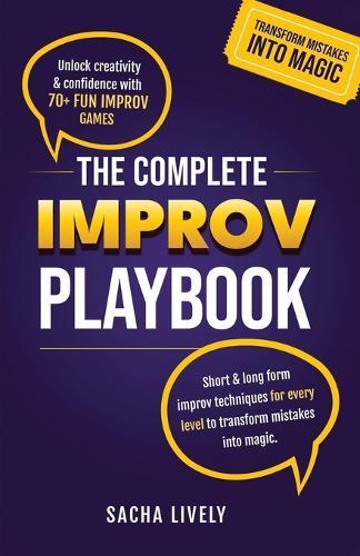 The Complete Improv Playbook: Unlock creativity & confidence with 70+ fun improv games and short & long-form improv techniques for every level to transform mistakes into magic.