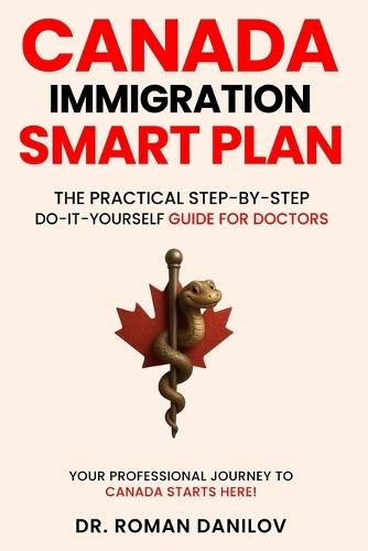 Canada Immigration Smart Plan: The Practical Step-by-step Do-it-yourself Guide For Doctors