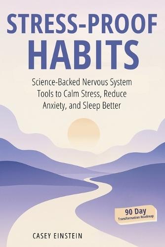 Stress-Proof Habits: Science-Backed Nervous System Tools to Calm Stress, Reduce Anxiety, and Sleep Better