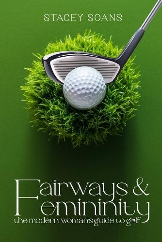 Fairways & Femininity: The Modern Womans Guide to Golf