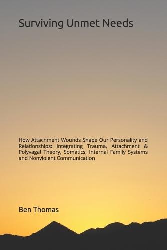Surviving Unmet Needs: How Attachment Wounds Shape Our Personality and Relationships: Integrating Trauma, Attachment & Polyvagal Theory, Somatics, Internal Family Systems and Nonviolent Communication