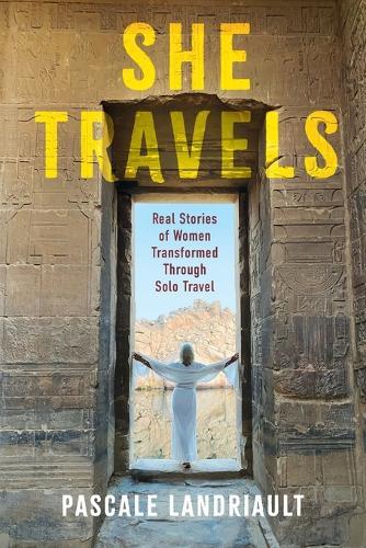 She Travels: Real Stories of Women Transformed Through Solo Travel