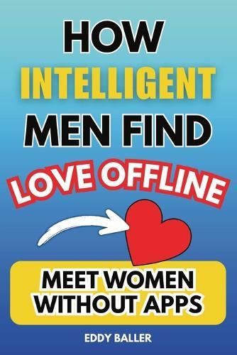 How Intelligent Men Find Love Offline: Meet Women Without Apps