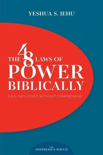 The 48 Laws of Power Biblically: Gain Influence Without Compromise