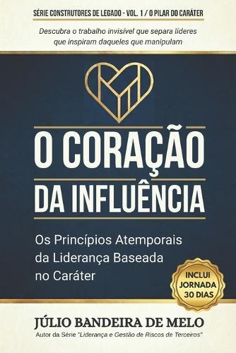 O Coração da Influência: Os Princípios Atemporais da Liderança Baseada no Caráter