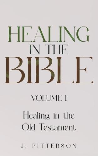 Healing in the Bible: Volume 1: Healing in the Old Testament - The Healer's Touch: How God's Promise of Spiritual and Emotional Healing Transforms Your Life Today.