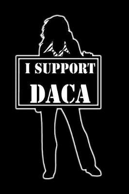 I Support Daca: Perfect Little Cornell Notes Journal for Liberal Progressive Political Volunteers, Canvassers, Organizers, Phone Banks or Snarky Gifts for Right Wing Family at Thanksgiving or Christmas