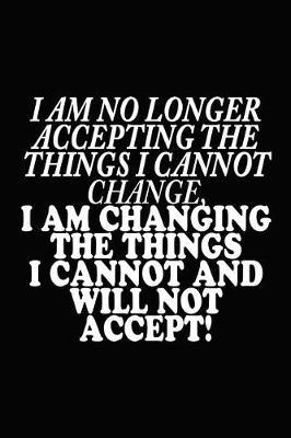 I Am No Longer Accepting the Things I Cannot Change: Perfect Little Cornell Notes Journal for Liberal Progressive Political Volunteers, Canvassers, Organizers, Phone Banks or Snarky Gifts for Right Wing Family at Thanksgiving or Christmas
