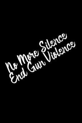 No More Silence End Gun Violence: Perfect Little Cornell Notes Journal for Liberal Progressive Political Volunteers, Canvassers, Organizers, Phone Banks or Snarky Gifts for Right Wing Family at Thanksgiving or Christmas