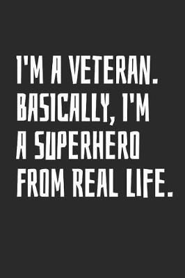 I'm A Veteran. Basically, I'm A Superhero From Real Life: Blank Lined Notebook