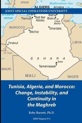 Tunisia, Algeria, and Morocco: Change, Instability, and Continuity in the Maghreb