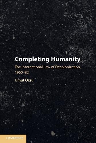 Completing Humanity: The International Law of Decolonization, 1960–82