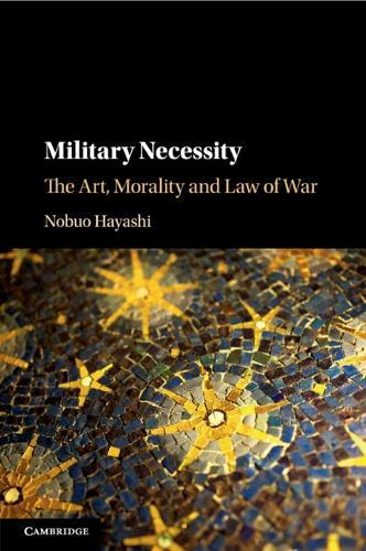 Military Necessity: The Art, Morality and Law of War