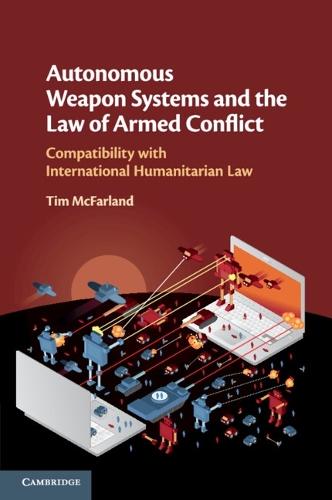 Autonomous Weapon Systems and the Law of Armed Conflict: Compatibility with International Humanitarian Law