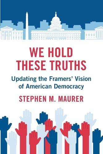 We Hold These Truths: Updating the Framers' Vision of American Democracy
