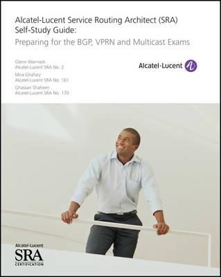 Alcatel-Lucent Service Routing Architect (Sra) Self-Study Guide: Preparing for the Bgp, Vprn and Multicast Exams