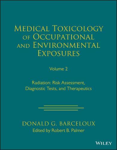 Medical Toxicology of Occupational and Environmental Exposures, Volume 2: Radiation: Risk Assessment, Diagnostic Tests, and Therapeutics