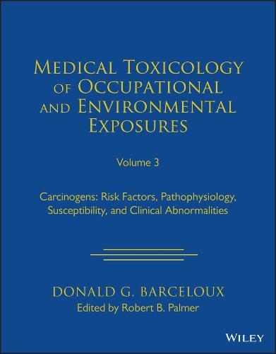 Medical Toxicology of Occupational and Environmental Exposures, Volume 3: Carcinogens: Risk Factors, Pathophysiology, Susceptibility, and Clinical Abnormalities