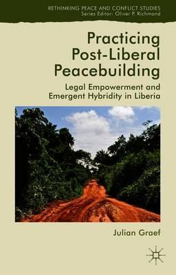 Practicing Post-Liberal Peacebuilding: Legal Empowerment and Emergent Hybridity in Liberia