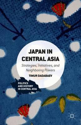 Japan in Central Asia: Strategies, Initiatives, and Neighboring Powers