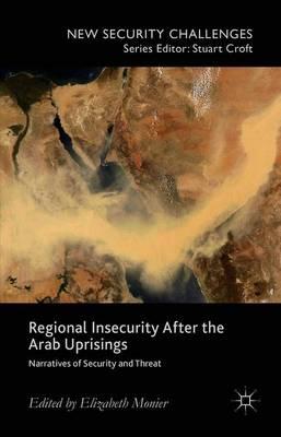 Regional Insecurity After the Arab Uprisings: Narratives of Security and Threat