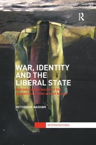 War, Identity and the Liberal State: Everyday Experiences of the Geopolitical in the Armed Forces