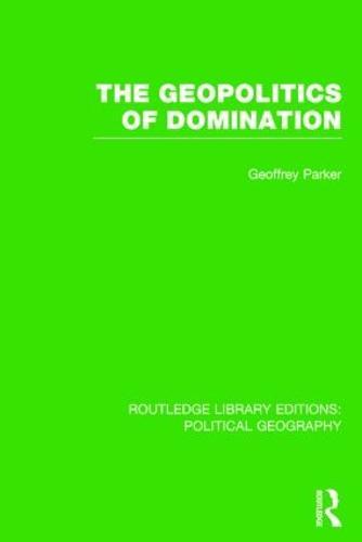 The Geopolitics of Domination (Routledge Library Editions: Political Geography)
