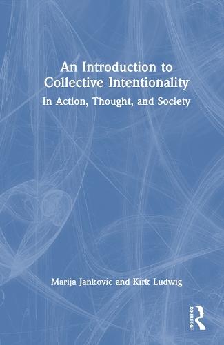 An Introduction to Collective Intentionality: In Action, Thought, and Society