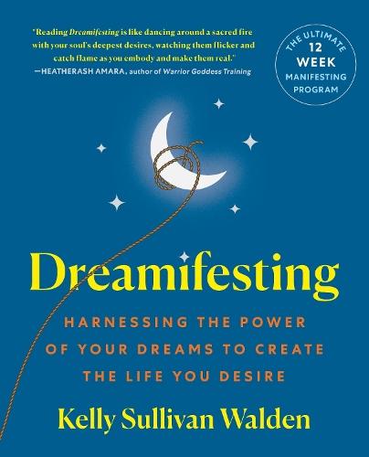 Dreamifesting: Harnessing the Power of Your Dreams to Create the Life You Desire