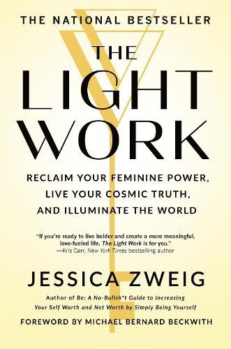 The Light Work: Reclaim Your Feminine Power, Live Your Cosmic Truth, and Illuminate the World