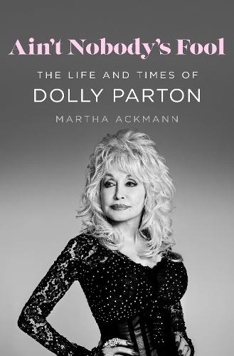 Ain't Nobody's Fool: The Life and Times of Dolly Parton