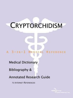 Cryptorchidism: A Medical Dictionary, Bibliography, and Annotated Research Guide to Internet References