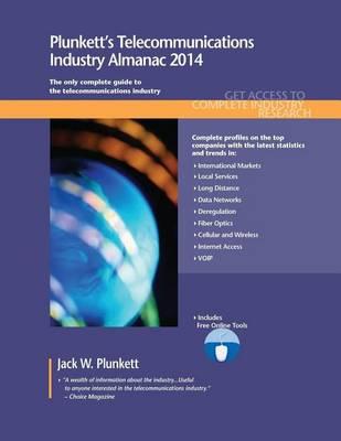 Plunkett's Telecommunications Industry Almanac 2014: Telecommunications Industry Market Research, Statistics, Trends & Leading Companies