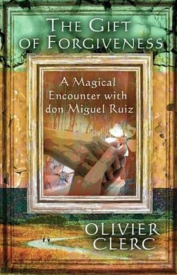 The Gift of Forgiveness: A Magical Encounter with Don Miguel Ruiz