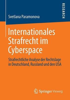 Internationales Strafrecht Im Cyberspace: Strafrechtliche Analyse Der Rechtslage in Deutschland, Russland Und Den USA