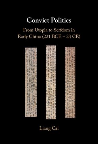 Convict Politics: From Utopia to Serfdom in Early China (221 BCE – 23 CE)