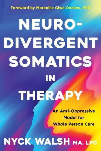 Neurodivergent Somatics in Therapy: An Anti-Oppressive Model for Whole Person Care