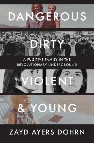 Dangerous, Dirty, Violent, and Young: A Fugitive Family in the Revolutionary Underground