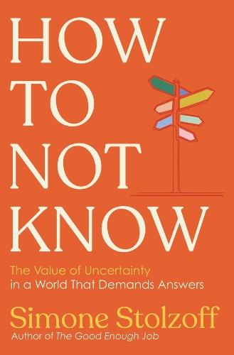 How to Not Know: The Value of Uncertainty in a World that Demands Answers