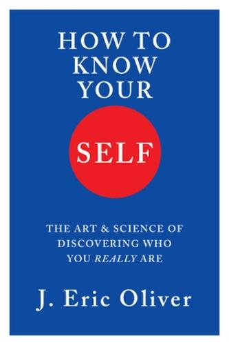How To Know Your Self: The Art & Science of Discovering Who You Really Are