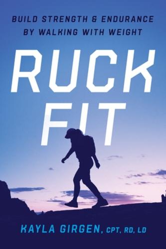Ruck Fit: Build Strength and Endurance by Walking with Weight