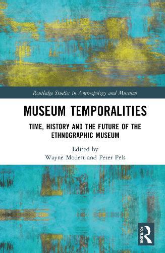 Museum Temporalities: Time, History and the Future of the (Ethnographic) Museum