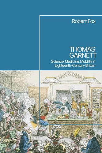 Thomas Garnett: Science, Medicine, Mobility in Eighteenth Century Britain