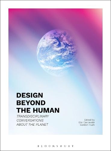 Design Beyond the Human: Transdisciplinary Conversations about the Planet