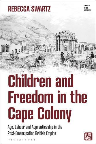 Children and Freedom in the Cape Colony: Age, Labour and Apprenticeship in the Post-Emancipation British Empire