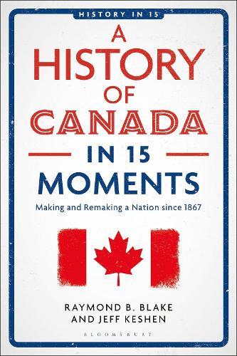 A History of Canada in 15 Moments: Making and Remaking a Nation since 1867